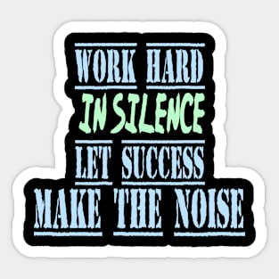 work hard in silence let success make the noise Sticker